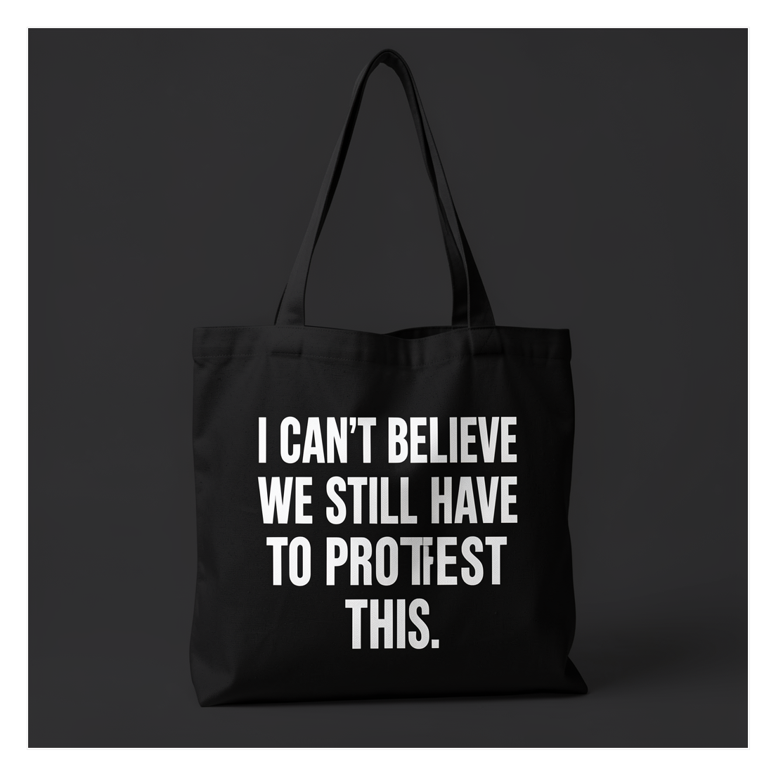 Cant Believe We Still Protest Tote